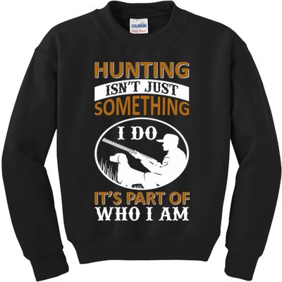 Hunting Isn't Just Something I Do It's Part Pf Who I Am Kids Sweatshirt