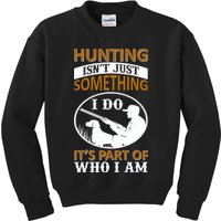 Hunting Isn't Just Something I Do It's Part Pf Who I Am Kids Sweatshirt