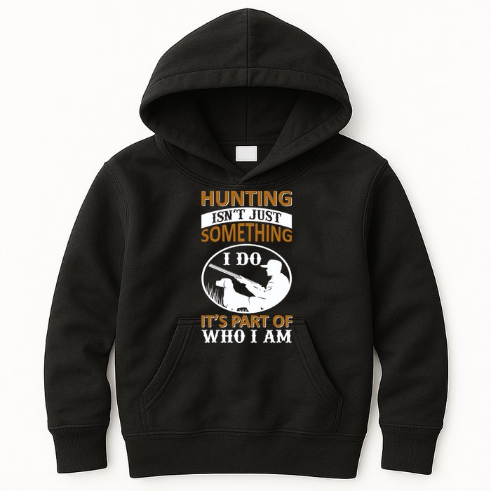 Hunting Isn't Just Something I Do It's Part Pf Who I Am Kids Hoodie