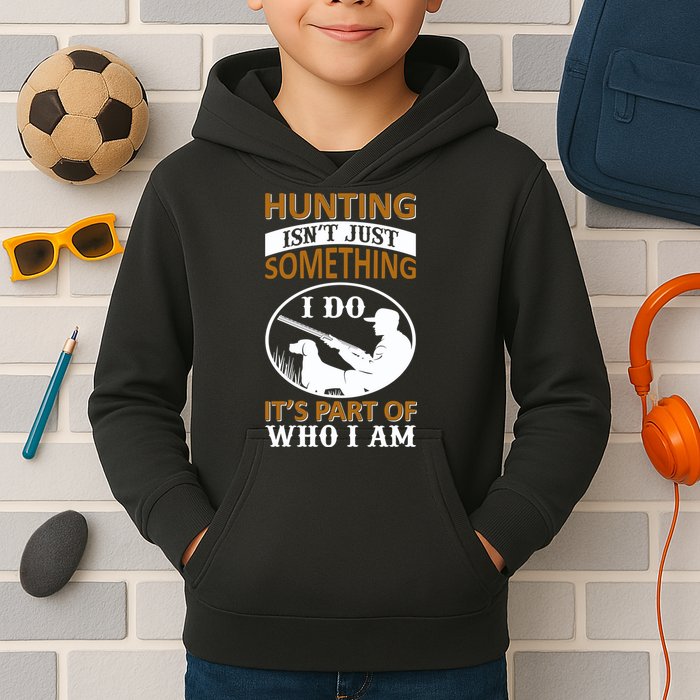 Hunting Isn't Just Something I Do It's Part Pf Who I Am Kids Hoodie