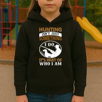 Hunting Isn't Just Something I Do It's Part Pf Who I Am Kids Hoodie