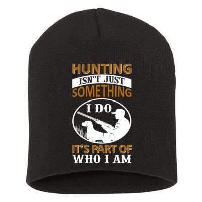Hunting Isn't Just Something I Do It's Part Pf Who I Am Short Acrylic Beanie