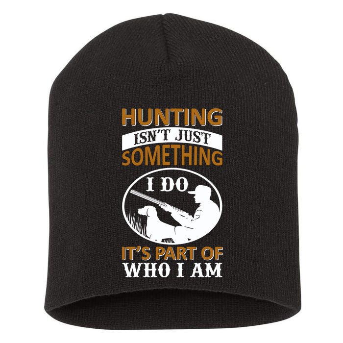 Hunting Isn't Just Something I Do It's Part Pf Who I Am Short Acrylic Beanie