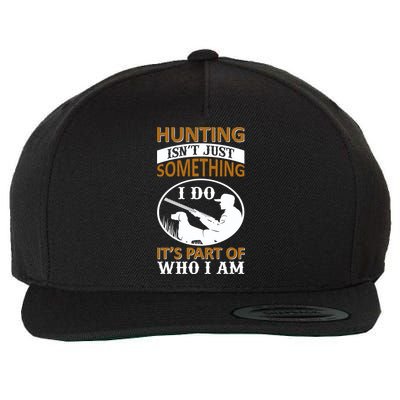 Hunting Isn't Just Something I Do It's Part Pf Who I Am Wool Snapback Cap