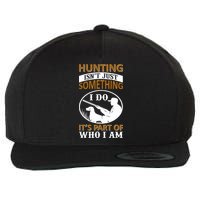 Hunting Isn't Just Something I Do It's Part Pf Who I Am Wool Snapback Cap