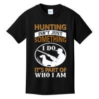 Hunting Isn't Just Something I Do It's Part Pf Who I Am Kids T-Shirt