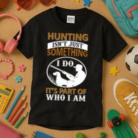 Hunting Isn't Just Something I Do It's Part Pf Who I Am Kids T-Shirt