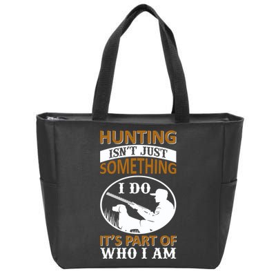 Hunting Isn't Just Something I Do It's Part Pf Who I Am Zip Tote Bag