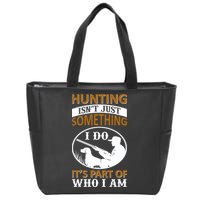 Hunting Isn't Just Something I Do It's Part Pf Who I Am Zip Tote Bag