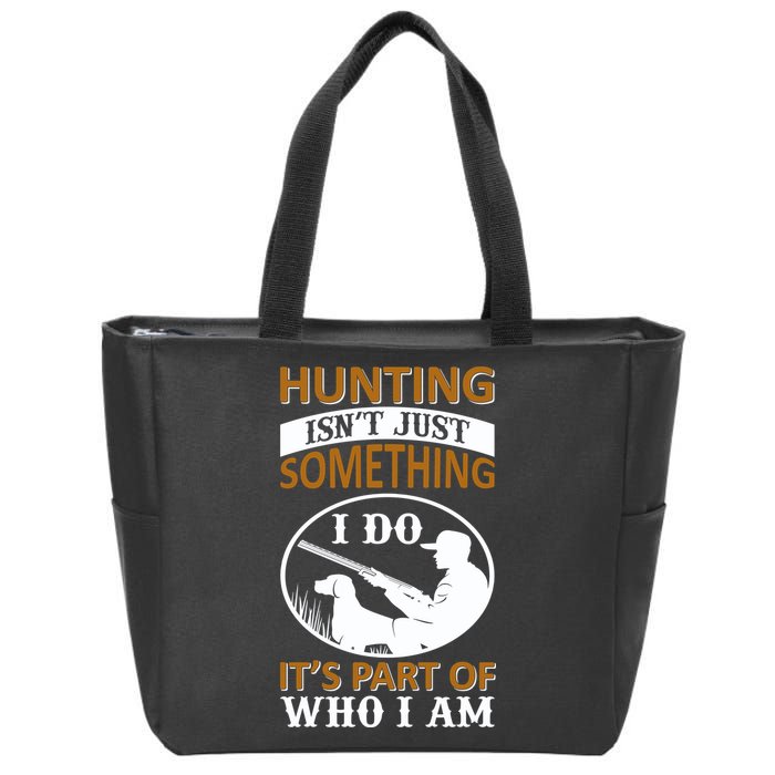 Hunting Isn't Just Something I Do It's Part Pf Who I Am Zip Tote Bag