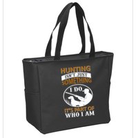 Hunting Isn't Just Something I Do It's Part Pf Who I Am Zip Tote Bag