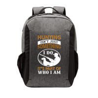 Hunting Isn't Just Something I Do It's Part Pf Who I Am Vector Backpack