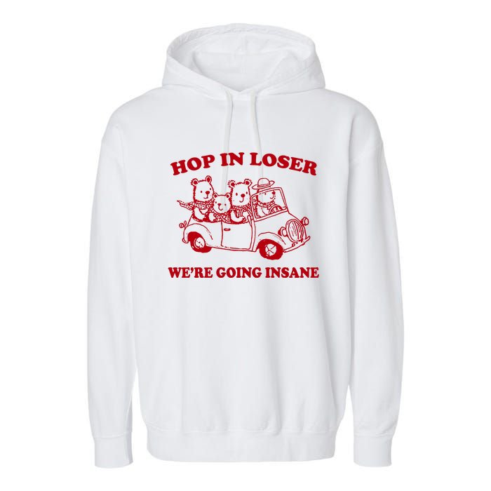 Hop In Loser WeRe Going Insane Garment-Dyed Fleece Hoodie