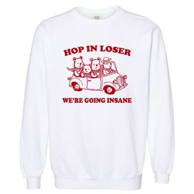 Hop In Loser WeRe Going Insane Garment-Dyed Sweatshirt