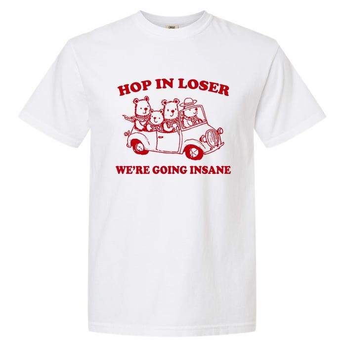 Hop In Loser WeRe Going Insane Garment-Dyed Heavyweight T-Shirt