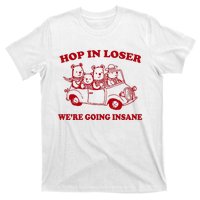 Hop In Loser WeRe Going Insane T-Shirt