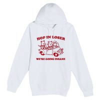 Hop In Loser WeRe Going Insane Premium Pullover Hoodie