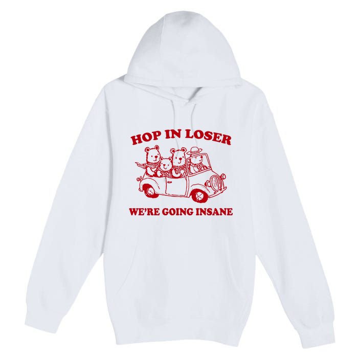 Hop In Loser WeRe Going Insane Premium Pullover Hoodie