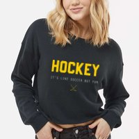 Hockey ItS Like Soccer But Fun Cropped Pullover Crew