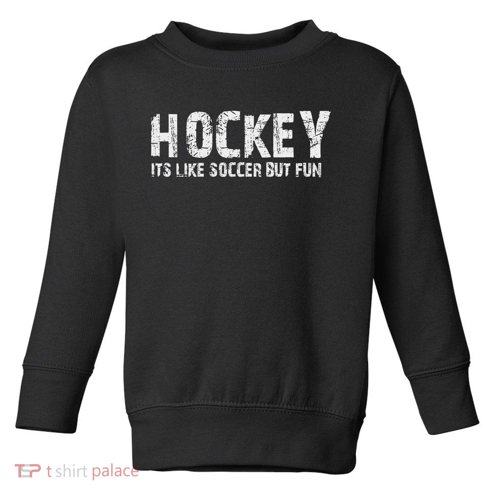 Hockey It's Like Soccer But Fun Toddler Sweatshirt
