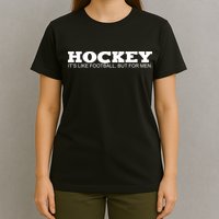 Hockey Is Like Football But Just For Men T-Shirt
