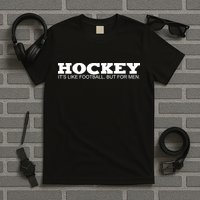 Hockey Is Like Football But Just For Men T-Shirt