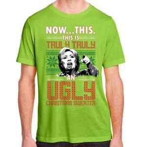 Hillary Now This Is Truly An Ugly Christmas Sweater Adult ChromaSoft Performance T-Shirt