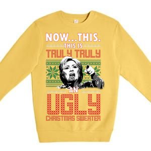 Hillary Now This Is Truly An Ugly Christmas Sweater Premium Crewneck Sweatshirt