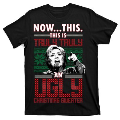 Hillary Now This Is Truly An Ugly Christmas Sweater T-Shirt