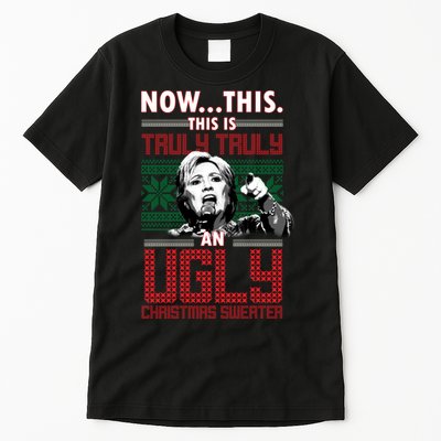 Hillary Now This Is Truly An Ugly Christmas Sweater Tall T-Shirt