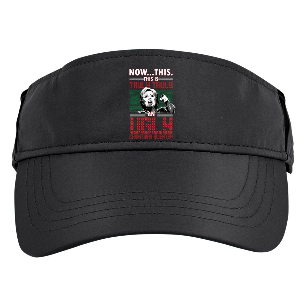 Hillary Now This Is Truly An Ugly Christmas Sweater Adult Drive Performance Visor