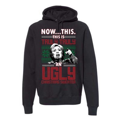 Hillary Now This Is Truly An Ugly Christmas Sweater Premium Hoodie