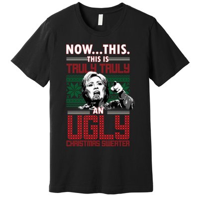 Hillary Now This Is Truly An Ugly Christmas Sweater Premium T-Shirt