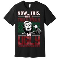 Hillary Now This Is Truly An Ugly Christmas Sweater Premium T-Shirt