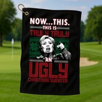 Hillary Now This Is Truly An Ugly Christmas Sweater Golf Towel