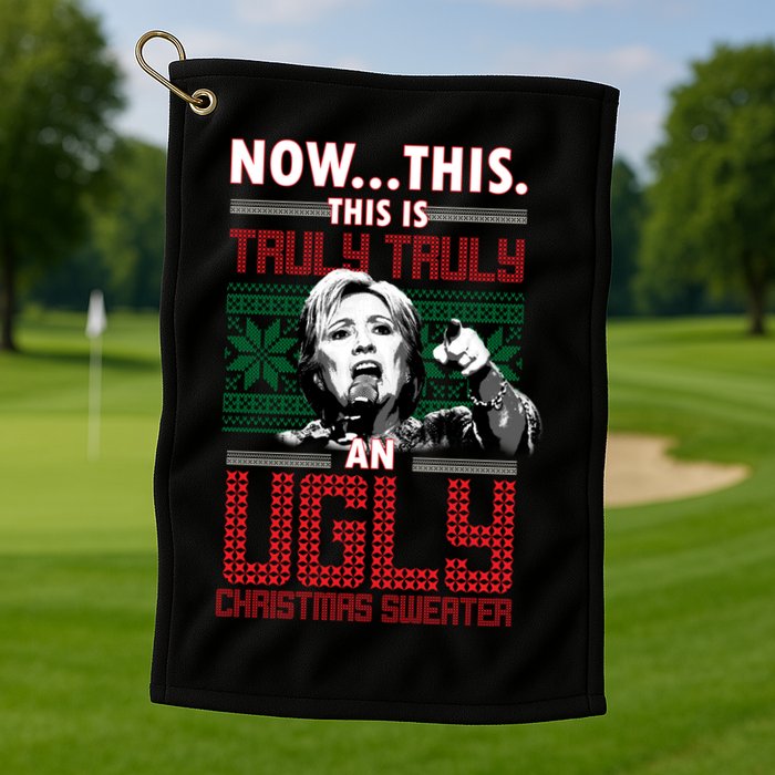 Hillary Now This Is Truly An Ugly Christmas Sweater Golf Towel