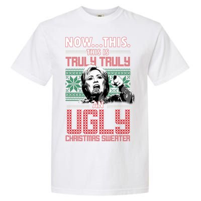 Hillary Now This Is Truly An Ugly Christmas Sweater Garment-Dyed Heavyweight T-Shirt