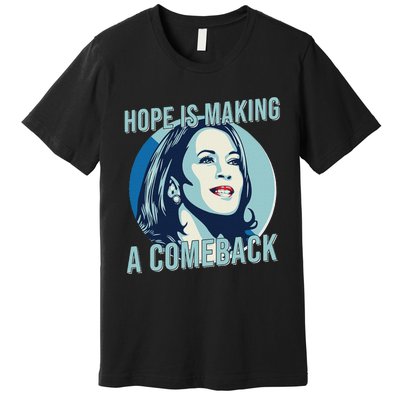 Hope Is Making A Comeback Kamala 2024 Kamala Harris 2024 Premium T-Shirt