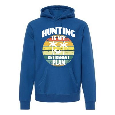 Hunting Is My Retiret Plan Retiree Pensioner Hunting Gift Premium Hoodie