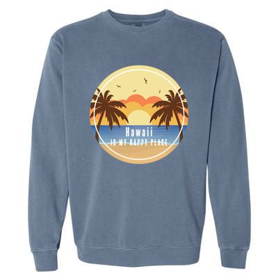 Hawaii Is My Happy Place Fun Beach Vacation Palm Trees Sun Gift Garment-Dyed Sweatshirt