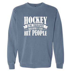 Hockey Is My Theraphy Because I Can Hit People Garment-Dyed Sweatshirt