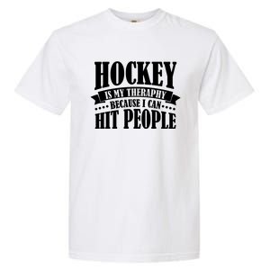 Hockey Is My Theraphy Because I Can Hit People Garment-Dyed Heavyweight T-Shirt