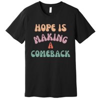 Hope Is Making A Comeback Premium T-Shirt