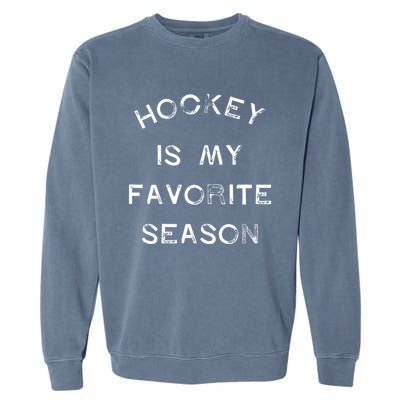 Hockey Is My Favorite Season Game Day Puck Goal Ice Rink Gift Garment-Dyed Sweatshirt