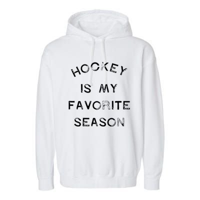 Hockey Is My Favorite Season Game Day Puck Goal Ice Rink Gift Garment-Dyed Fleece Hoodie