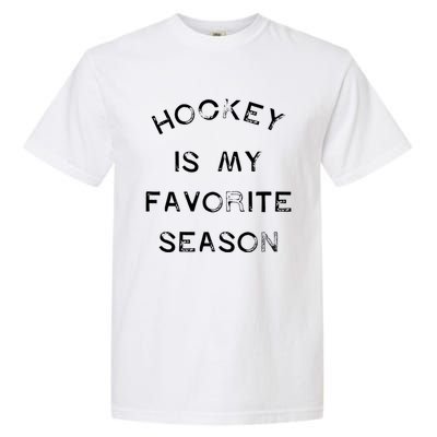 Hockey Is My Favorite Season Game Day Puck Goal Ice Rink Gift Garment-Dyed Heavyweight T-Shirt