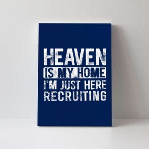 Heaven Is My Home IM Just Here Recruiting Canvas