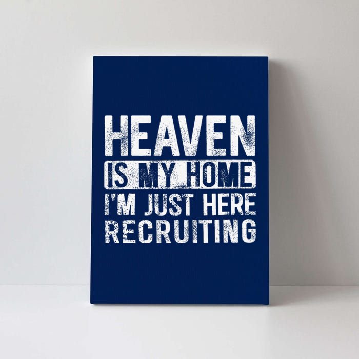 Heaven Is My Home IM Just Here Recruiting Canvas