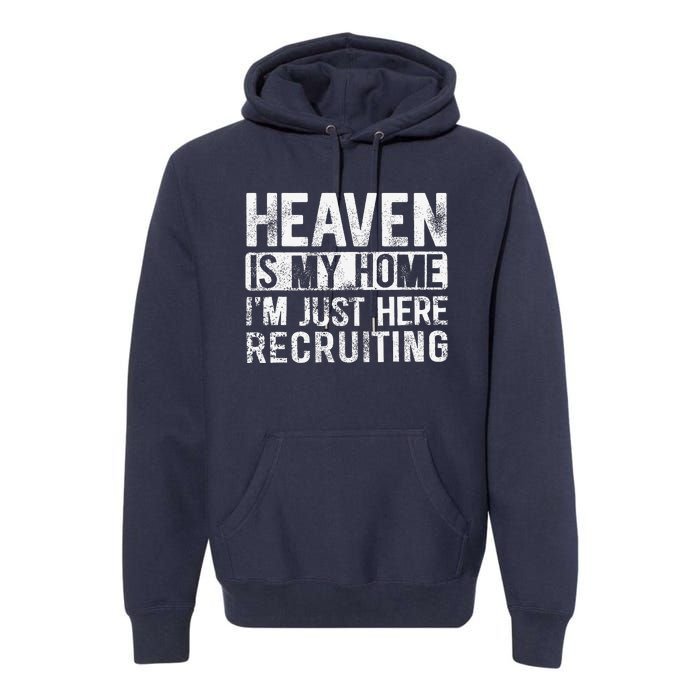 Heaven Is My Home IM Just Here Recruiting Premium Hoodie