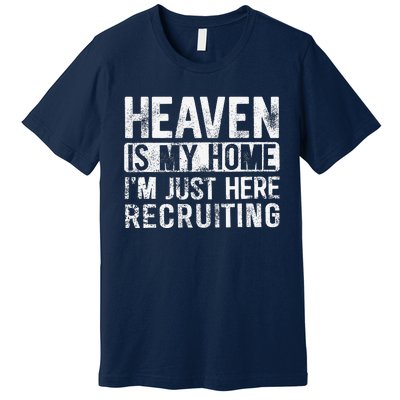 Heaven Is My Home IM Just Here Recruiting Premium T-Shirt